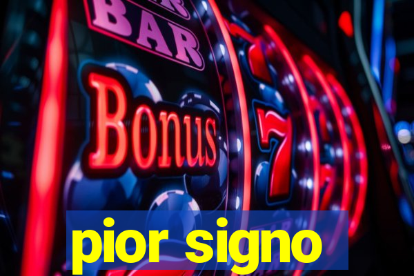 pior signo